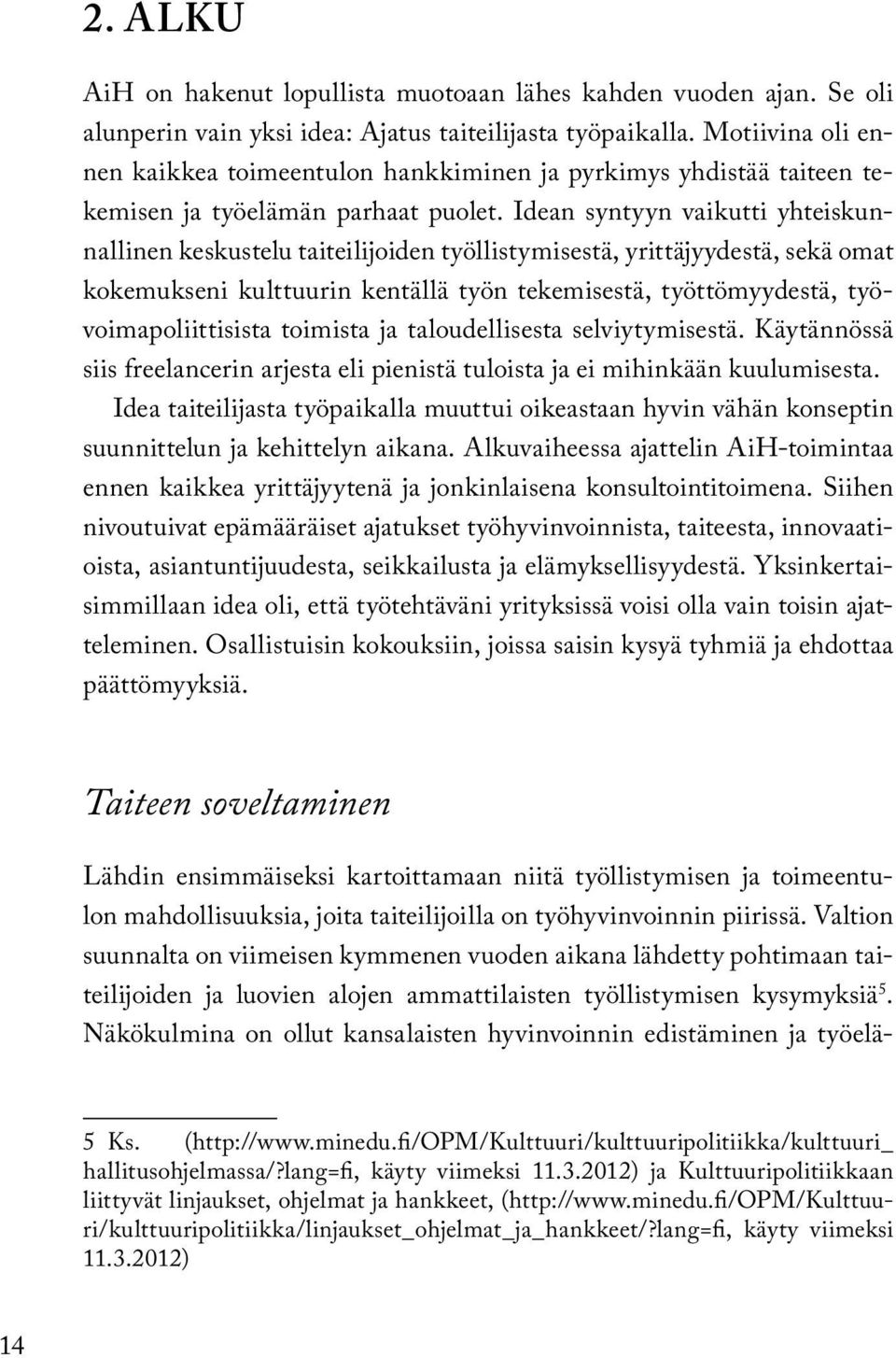 Idean syntyyn vaikutti yhteiskunnallinen keskustelu taiteilijoiden työllistymisestä, yrittäjyydestä, sekä omat kokemukseni kulttuurin kentällä työn tekemisestä, työttömyydestä, työvoimapoliittisista