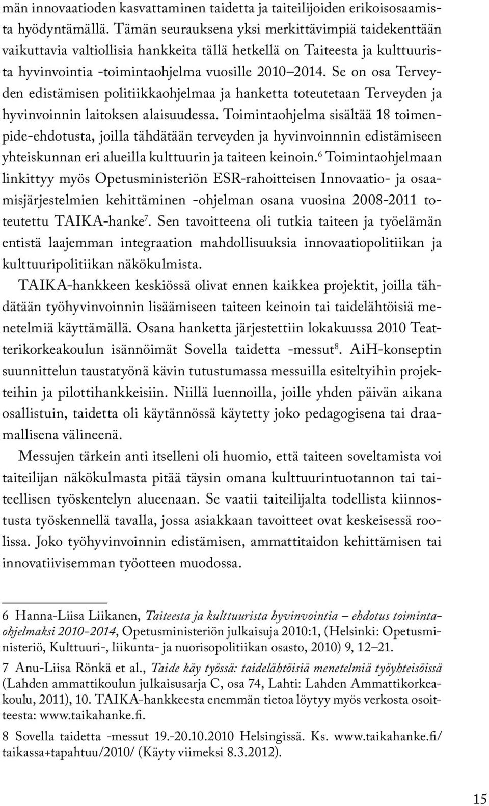 Se on osa Terveyden edistämisen politiikkaohjelmaa ja hanketta toteutetaan Terveyden ja hyvinvoinnin laitoksen alaisuudessa.