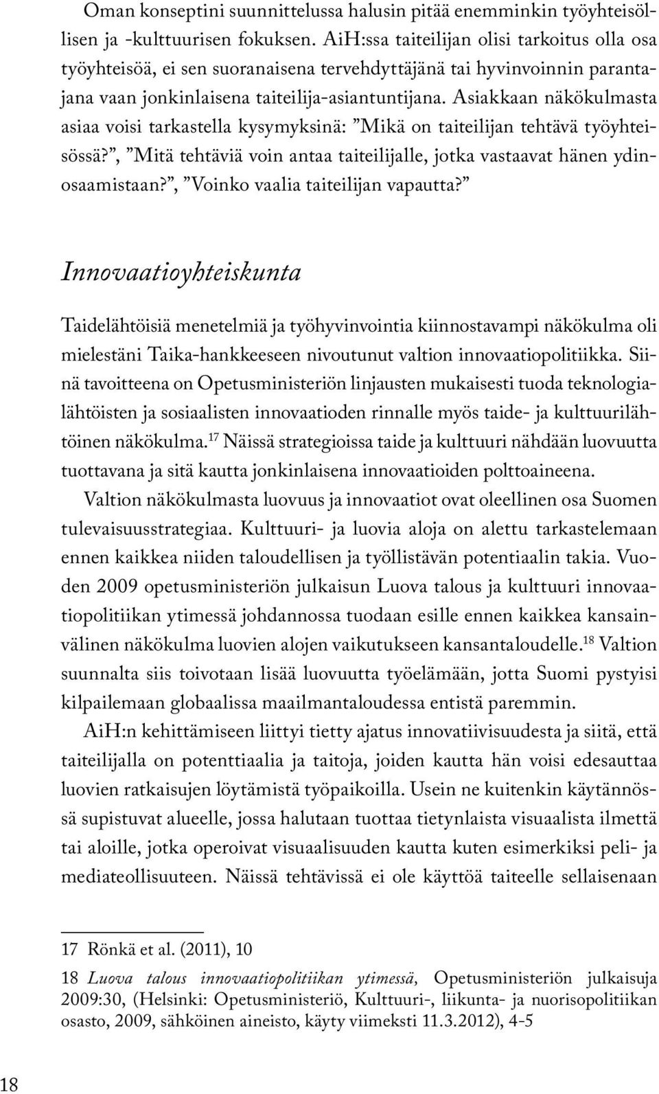 Asiakkaan näkökulmasta asiaa voisi tarkastella kysymyksinä: Mikä on taiteilijan tehtävä työyhteisössä?, Mitä tehtäviä voin antaa taiteilijalle, jotka vastaavat hänen ydinosaamistaan?