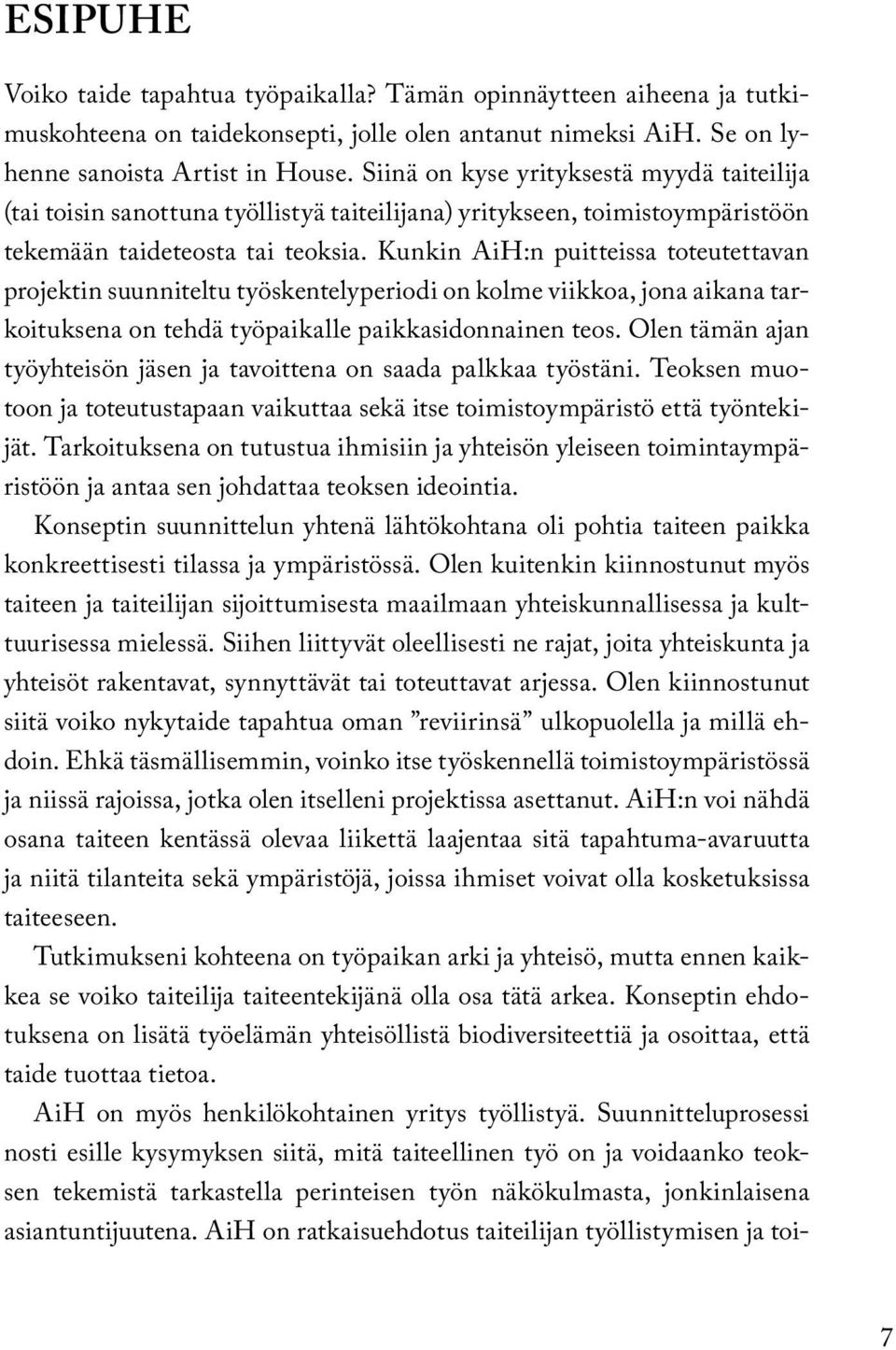 Kunkin AiH:n puitteissa toteutettavan projektin suunniteltu työskentelyperiodi on kolme viikkoa, jona aikana tarkoituksena on tehdä työpaikalle paikkasidonnainen teos.