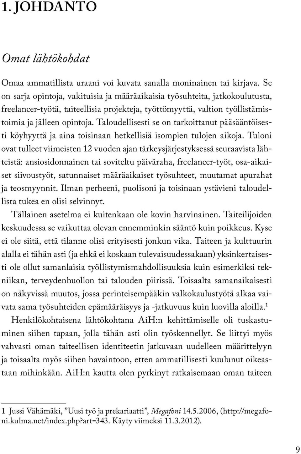 Taloudellisesti se on tarkoittanut pääsääntöisesti köyhyyttä ja aina toisinaan hetkellisiä isompien tulojen aikoja.