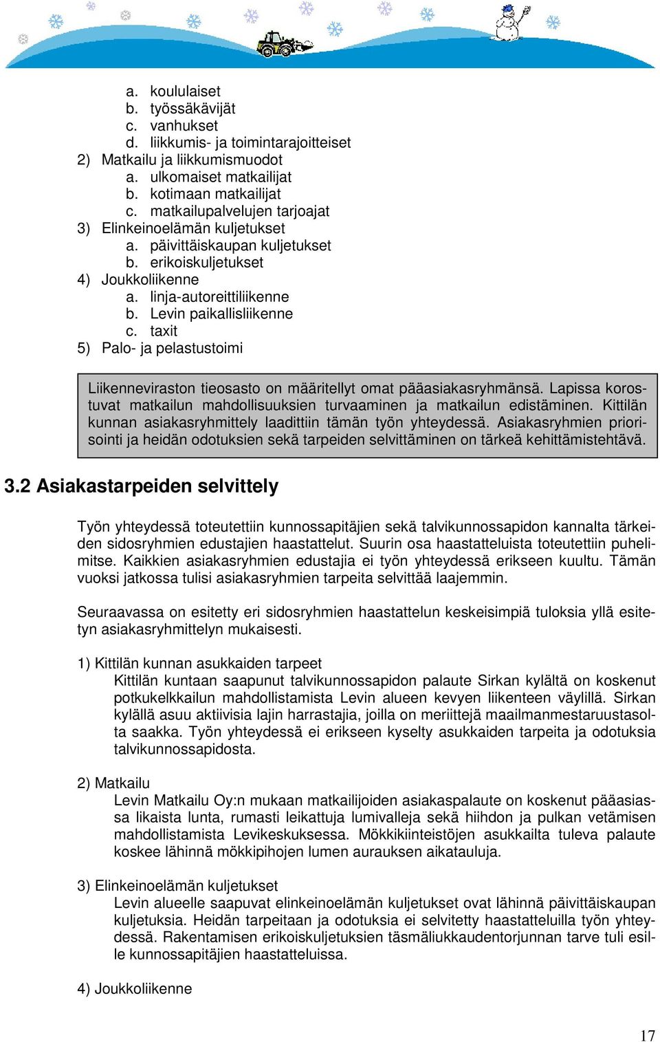 taxit 5) Palo- ja pelastustoimi Liikenneviraston tieosasto on määritellyt omat pääasiakasryhmänsä. Lapissa korostuvat matkailun mahdollisuuksien turvaaminen ja matkailun edistäminen.