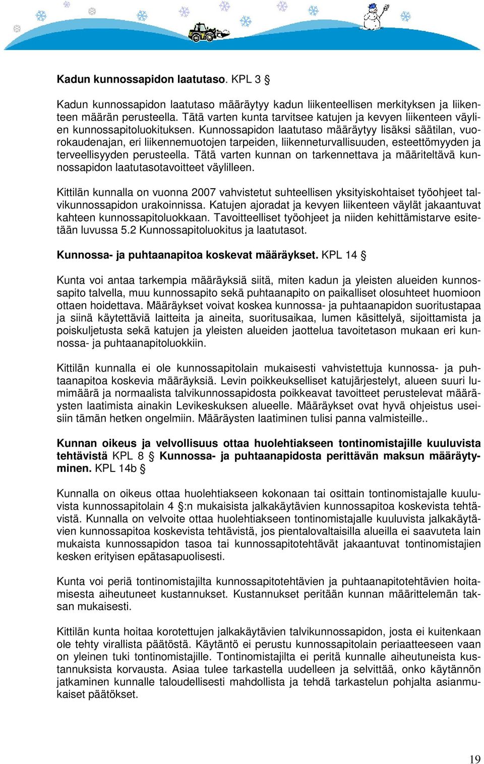 Kunnossapidon laatutaso määräytyy lisäksi säätilan, vuorokaudenajan, eri liikennemuotojen tarpeiden, liikenneturvallisuuden, esteettömyyden ja terveellisyyden perusteella.