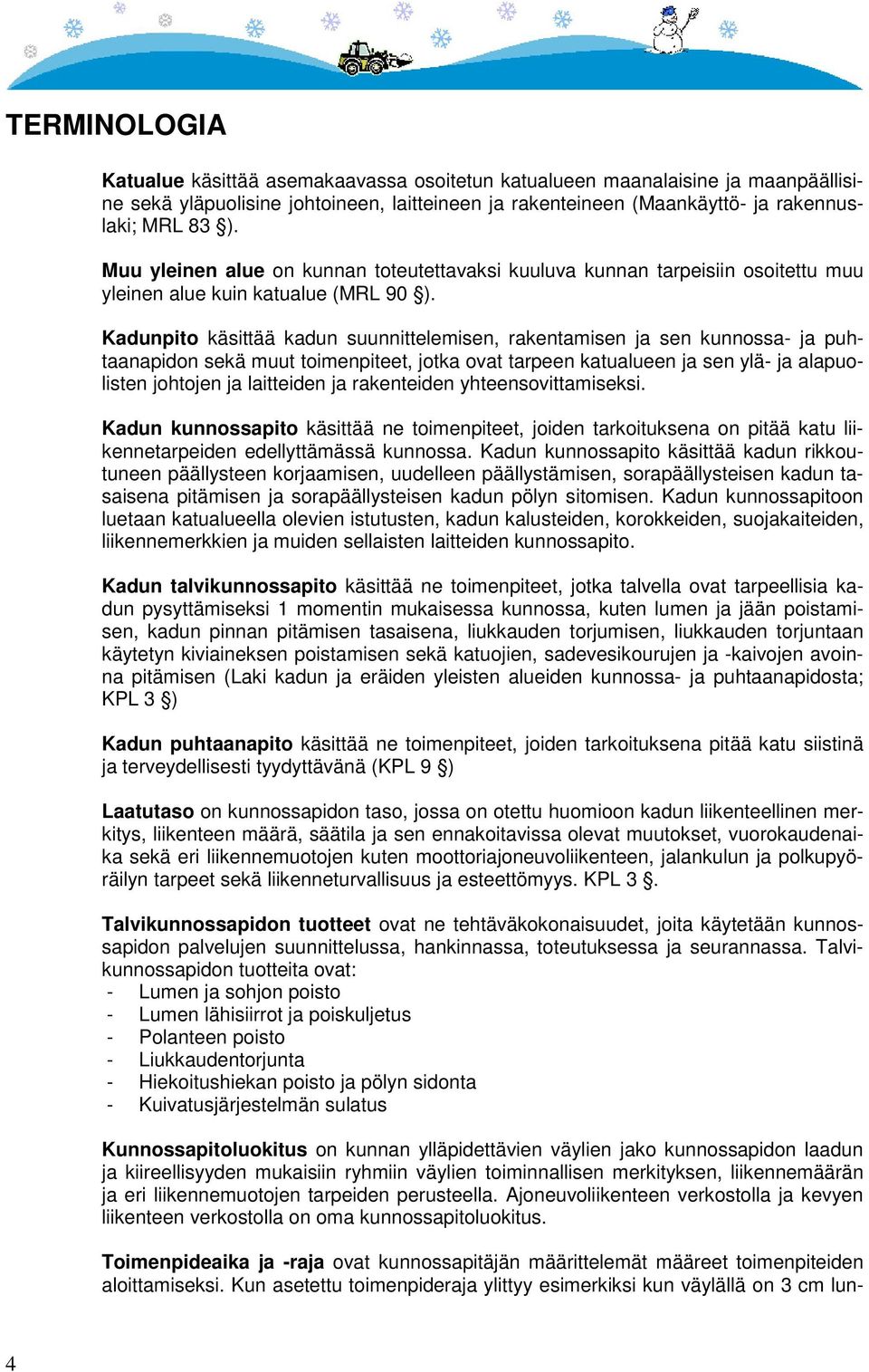 Kadunpito käsittää kadun suunnittelemisen, rakentamisen ja sen kunnossa- ja puhtaanapidon sekä muut toimenpiteet, jotka ovat tarpeen katualueen ja sen ylä- ja alapuolisten johtojen ja laitteiden ja