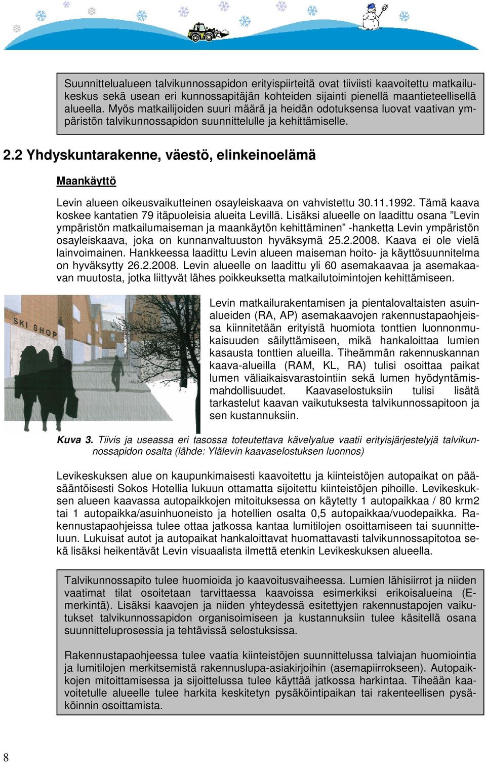 2 Yhdyskuntarakenne, väestö, elinkeinoelämä Maankäyttö Levin alueen oikeusvaikutteinen osayleiskaava on vahvistettu 30.11.1992. Tämä kaava koskee kantatien 79 itäpuoleisia alueita Levillä.