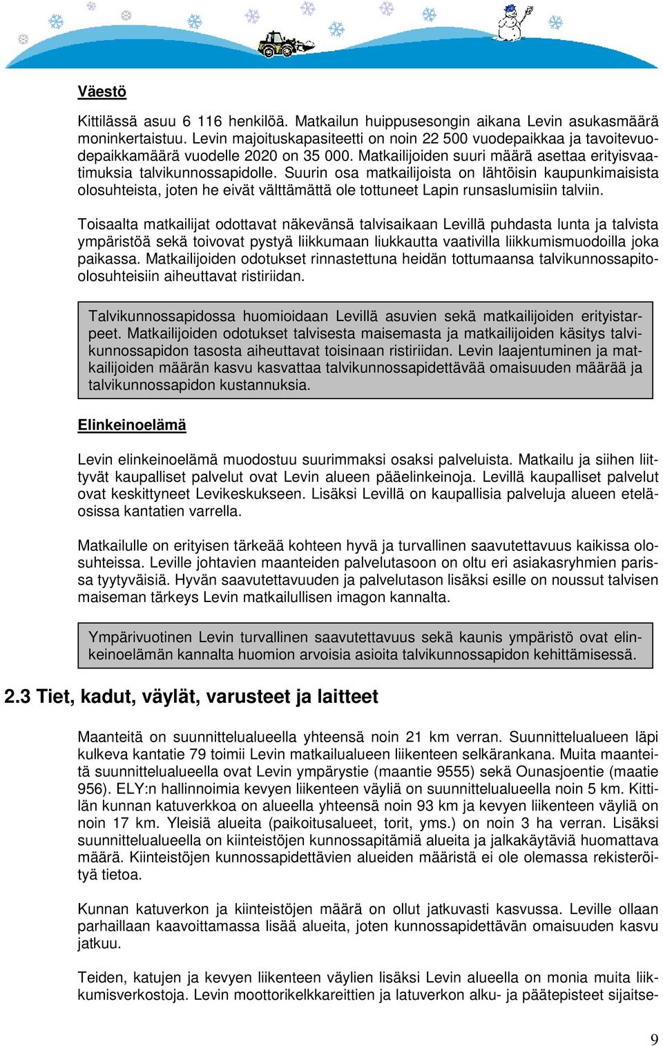 Suurin osa matkailijoista on lähtöisin kaupunkimaisista olosuhteista, joten he eivät välttämättä ole tottuneet Lapin runsaslumisiin talviin.