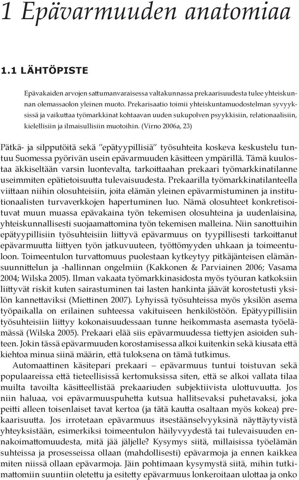 (Virno 2006a, 23) Pätkä- ja silpputöitä sekä epätyypillisiä työsuhteita koskeva keskustelu tuntuu Suomessa pyörivän usein epävarmuuden käsitteen ympärillä.