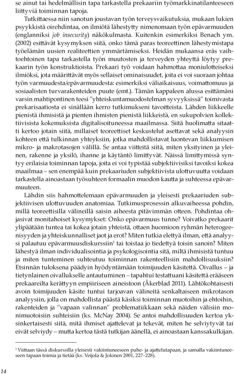 Kuitenkin esimerkiksi Benach ym. (2002) esittävät kysymyksen siitä, onko tämä paras teoreettinen lähestymistapa työelämän uusien realiteettien ymmärtämiseksi.