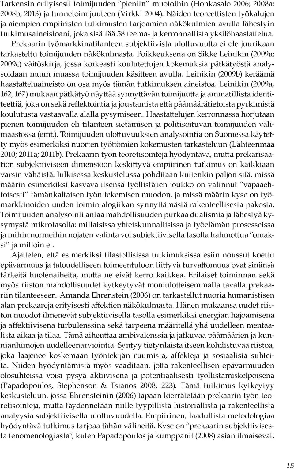 Prekaarin työmarkkinatilanteen subjektiivista ulottuvuutta ei ole juurikaan tarkasteltu toimijuuden näkökulmasta.