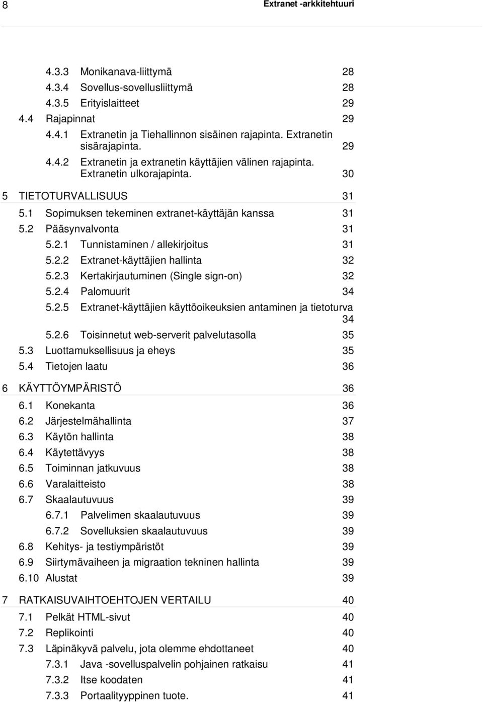 2 Pääsynvalvonta 31 5.2.1 Tunnistaminen / allekirjoitus 31 5.2.2 Extranet-käyttäjien hallinta 32 5.2.3 Kertakirjautuminen (Single sign-on) 32 5.2.4 Palomuurit 34 5.2.5 Extranet-käyttäjien käyttöoikeuksien antaminen ja tietoturva 34 5.