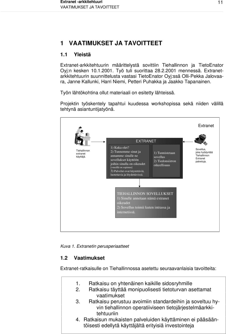 Työn lähtökohtina ollut materiaali on esitetty lähteissä. Projektin työskentely tapahtui kuudessa workshopissa sekä niiden välillä tehtynä asiantuntijatyönä. Extranet Tiehallinnon extranet käyttäjä.