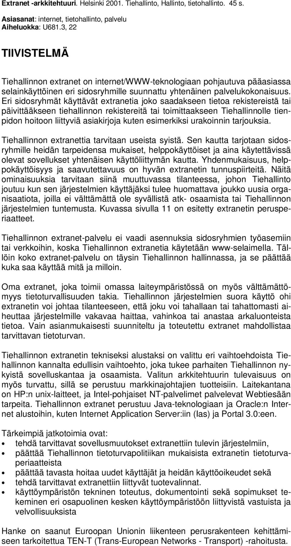 Eri sidosryhmät käyttävät extranetia joko saadakseen tietoa rekistereistä tai päivittääkseen tiehallinnon rekistereitä tai toimittaakseen Tiehallinnolle tienpidon hoitoon liittyviä asiakirjoja kuten