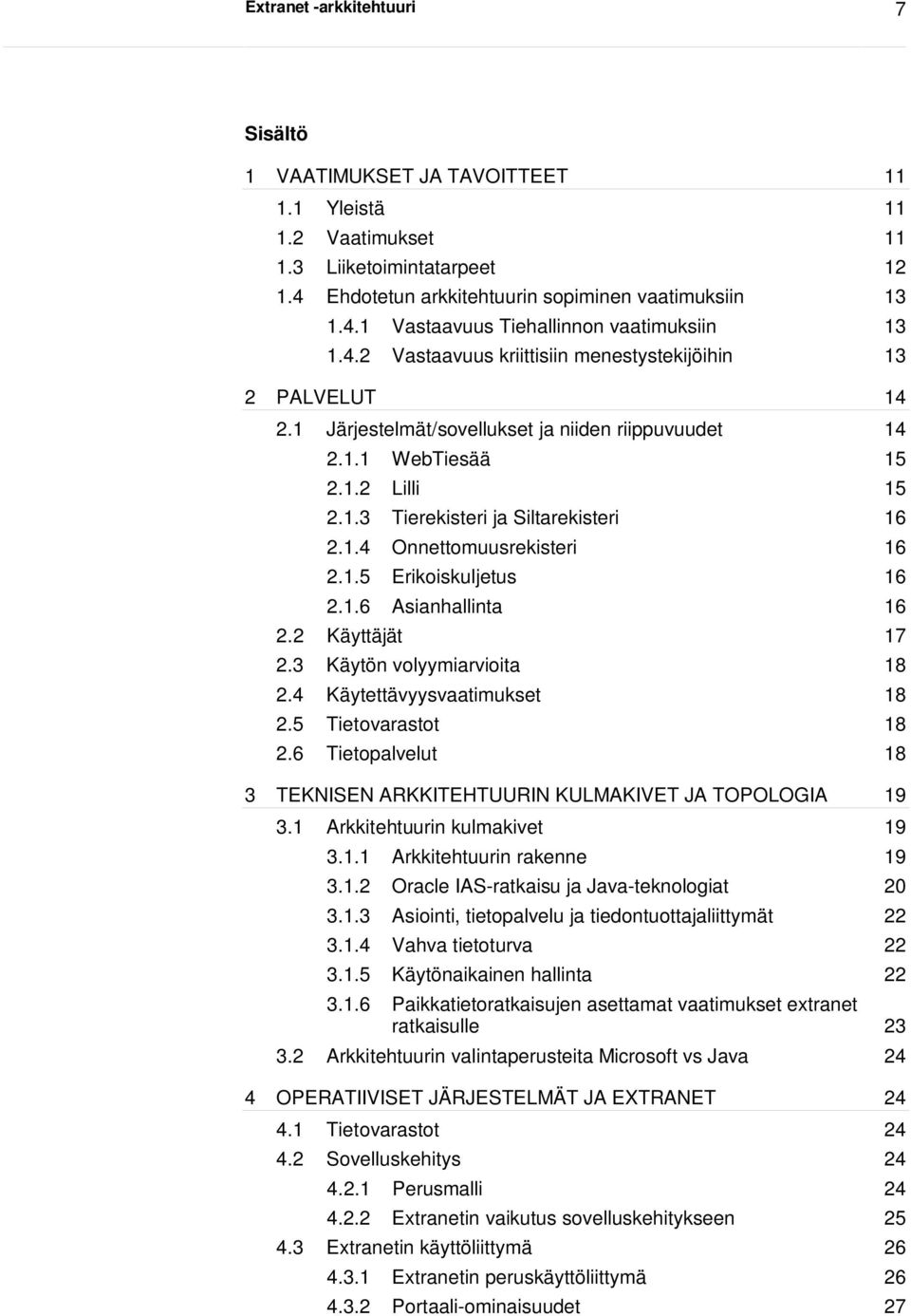 1.5 Erikoiskuljetus 16 2.1.6 Asianhallinta 16 2.2 Käyttäjät 17 2.3 Käytön volyymiarvioita 18 2.4 Käytettävyysvaatimukset 18 2.5 Tietovarastot 18 2.