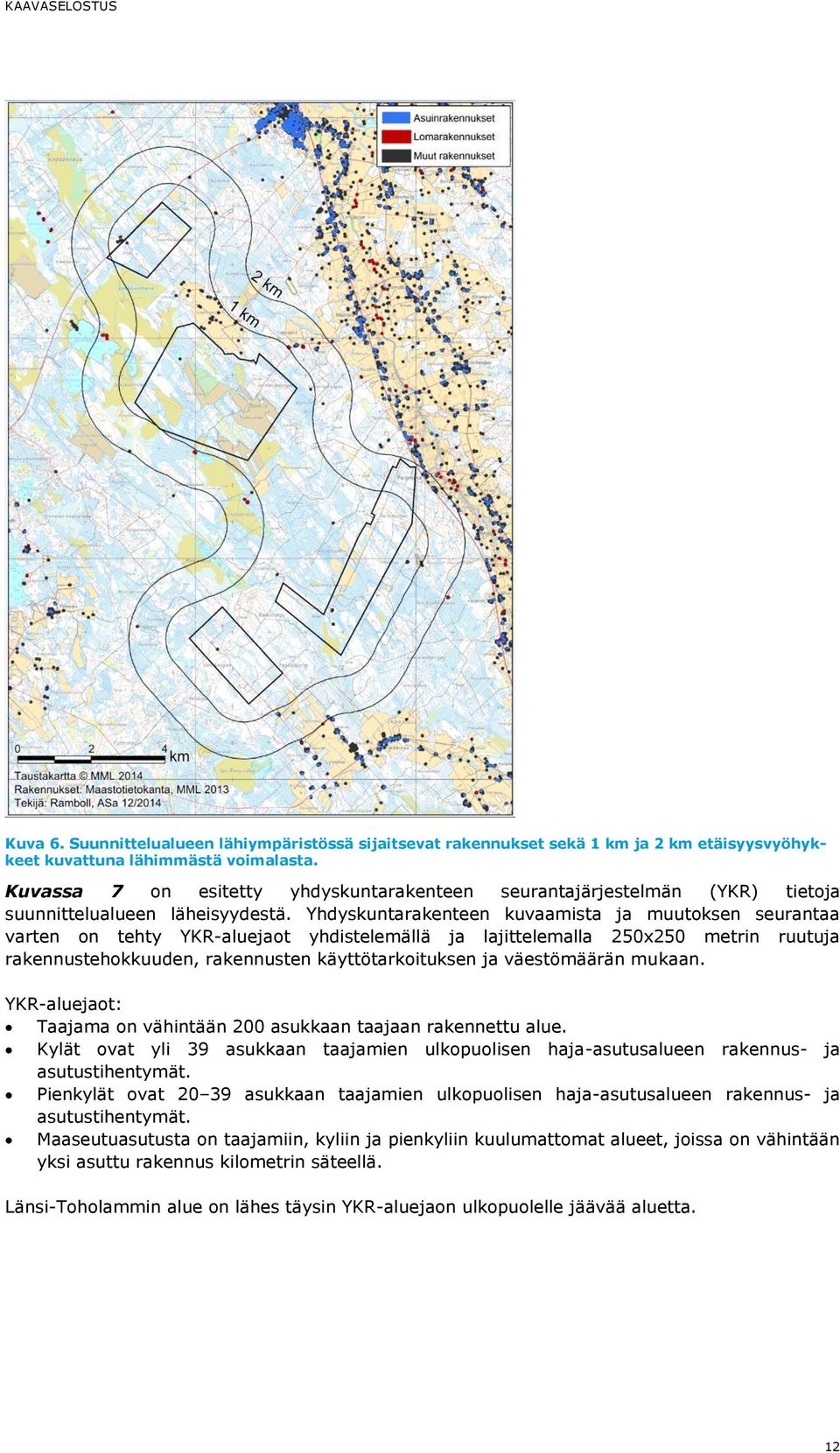 Yhdyskuntarakenteen kuvaamista ja muutoksen seurantaa varten on tehty YKR-aluejaot yhdistelemällä ja lajittelemalla 250x250 metrin ruutuja rakennustehokkuuden, rakennusten käyttötarkoituksen ja