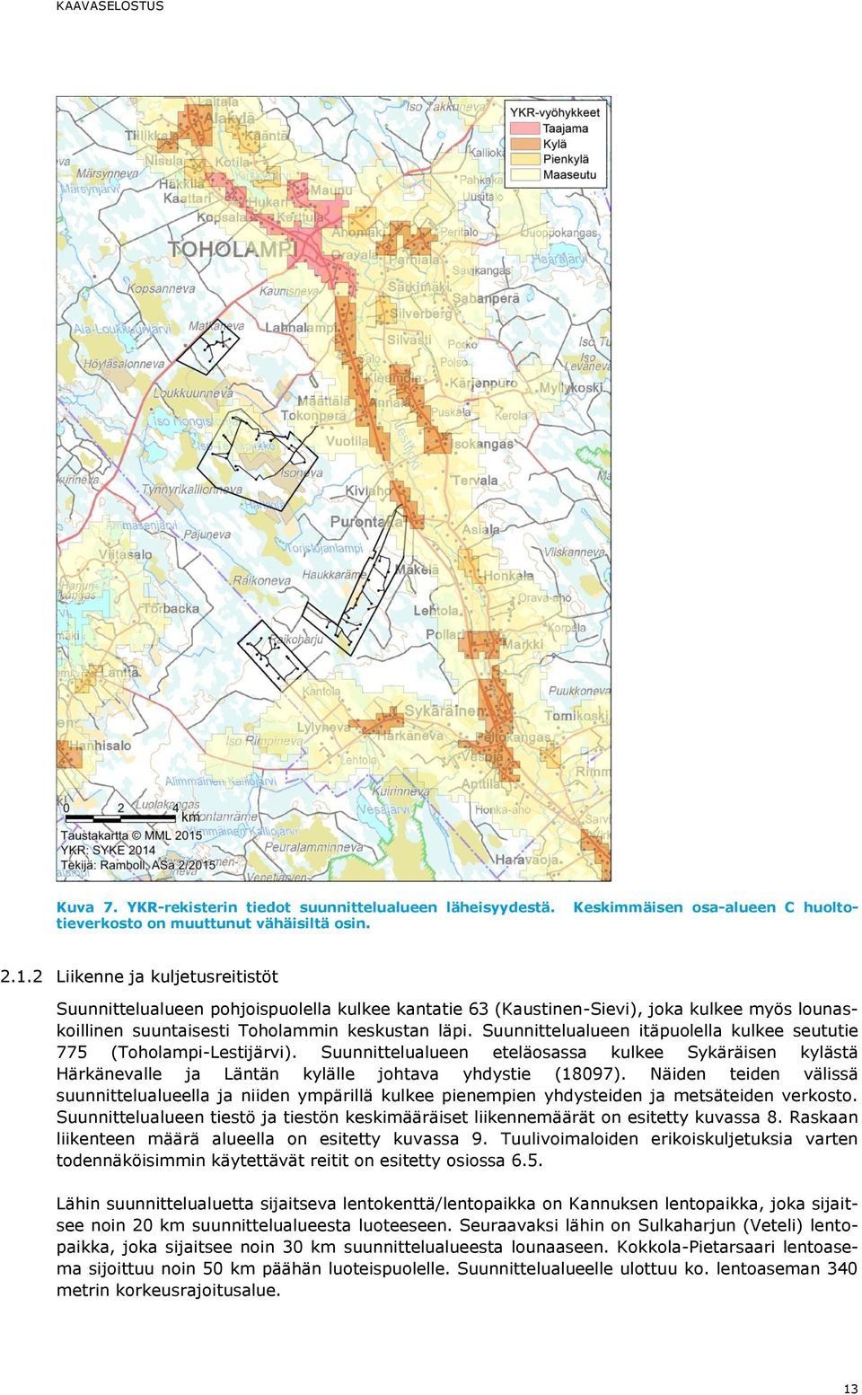 Suunnittelualueen itäpuolella kulkee seututie 775 (Toholampi-Lestijärvi). Suunnittelualueen eteläosassa kulkee Sykäräisen kylästä Härkänevalle ja Läntän kylälle johtava yhdystie (18097).