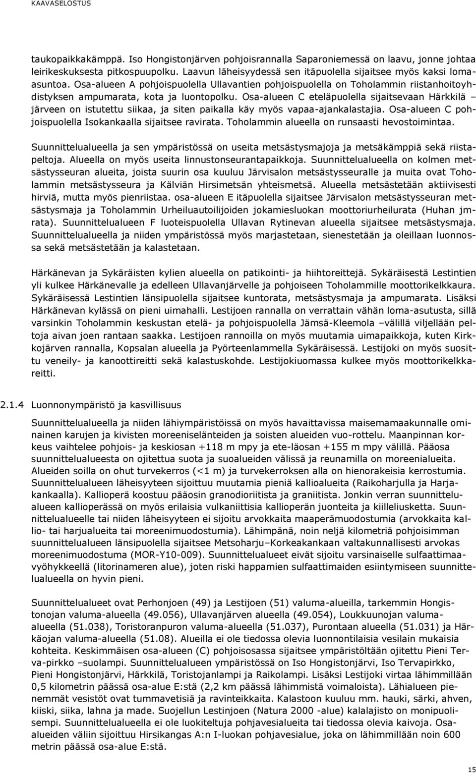 Osa-alueen C eteläpuolella sijaitsevaan Härkkilä järveen on istutettu siikaa, ja siten paikalla käy myös vapaa-ajankalastajia. Osa-alueen C pohjoispuolella Isokankaalla sijaitsee ravirata.