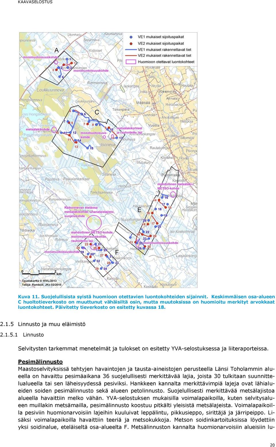 . 2.1.5 Linnusto ja muu eläimistö 2.1.5.1 Linnusto Selvitysten tarkemmat menetelmät ja tulokset on esitetty YVA-selostuksessa ja liiteraporteissa.