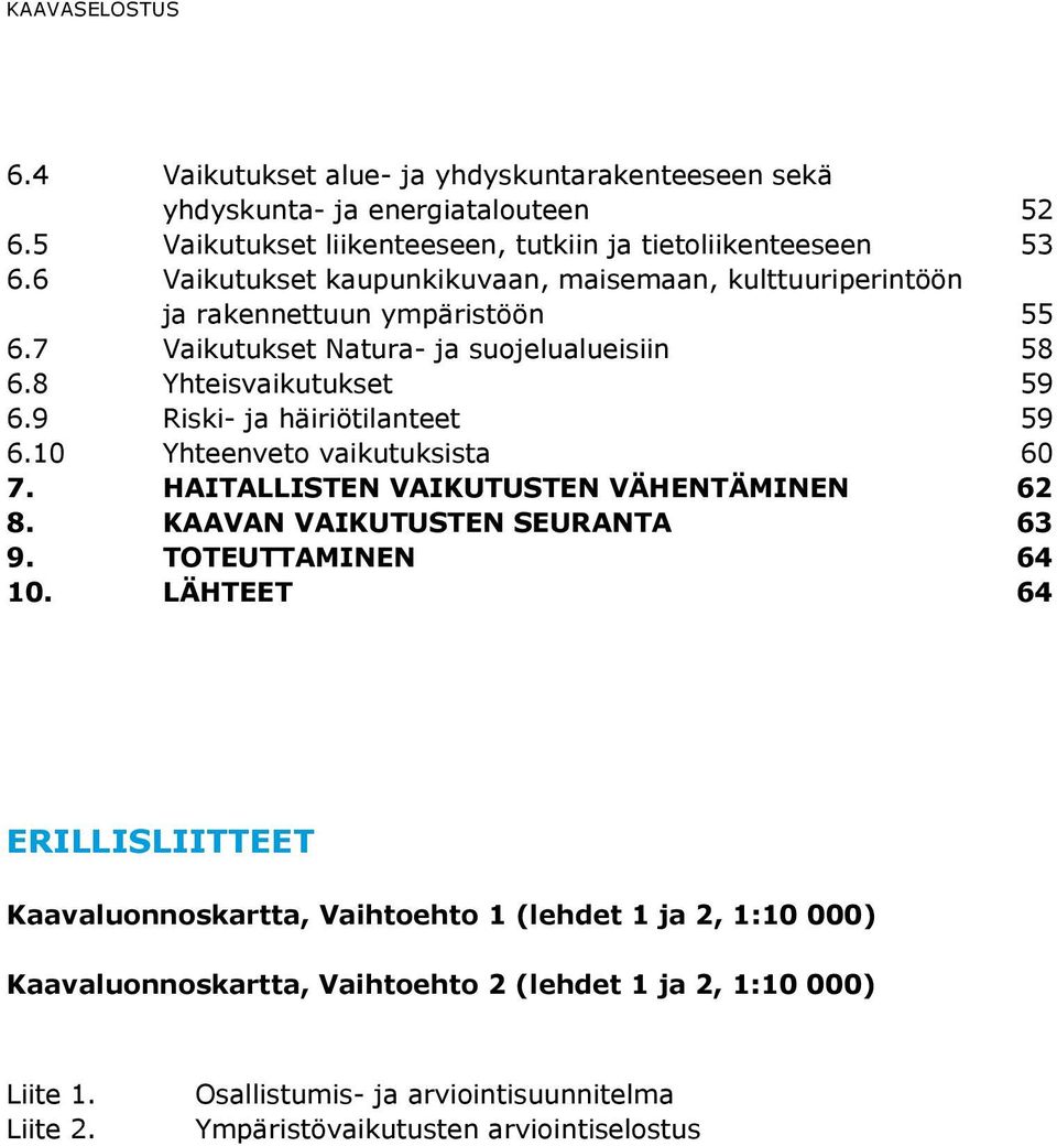 9 Riski- ja häiriötilanteet 59 6.10 Yhteenveto vaikutuksista 60 7. HAITALLISTEN VAIKUTUSTEN VÄHENTÄMINEN 62 8. KAAVAN VAIKUTUSTEN SEURANTA 63 9. TOTEUTTAMINEN 64 10.