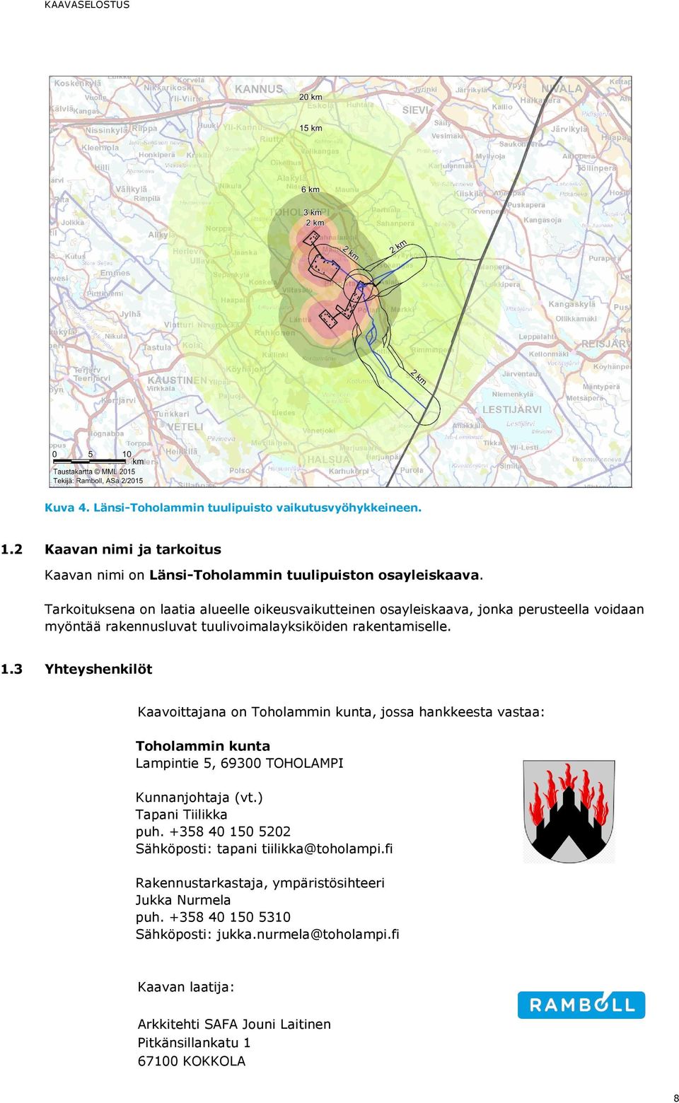 3 Yhteyshenkilöt Kaavoittajana on Toholammin kunta, jossa hankkeesta vastaa: Toholammin kunta Lampintie 5, 69300 TOHOLAMPI Kunnanjohtaja (vt.) Tapani Tiilikka puh.