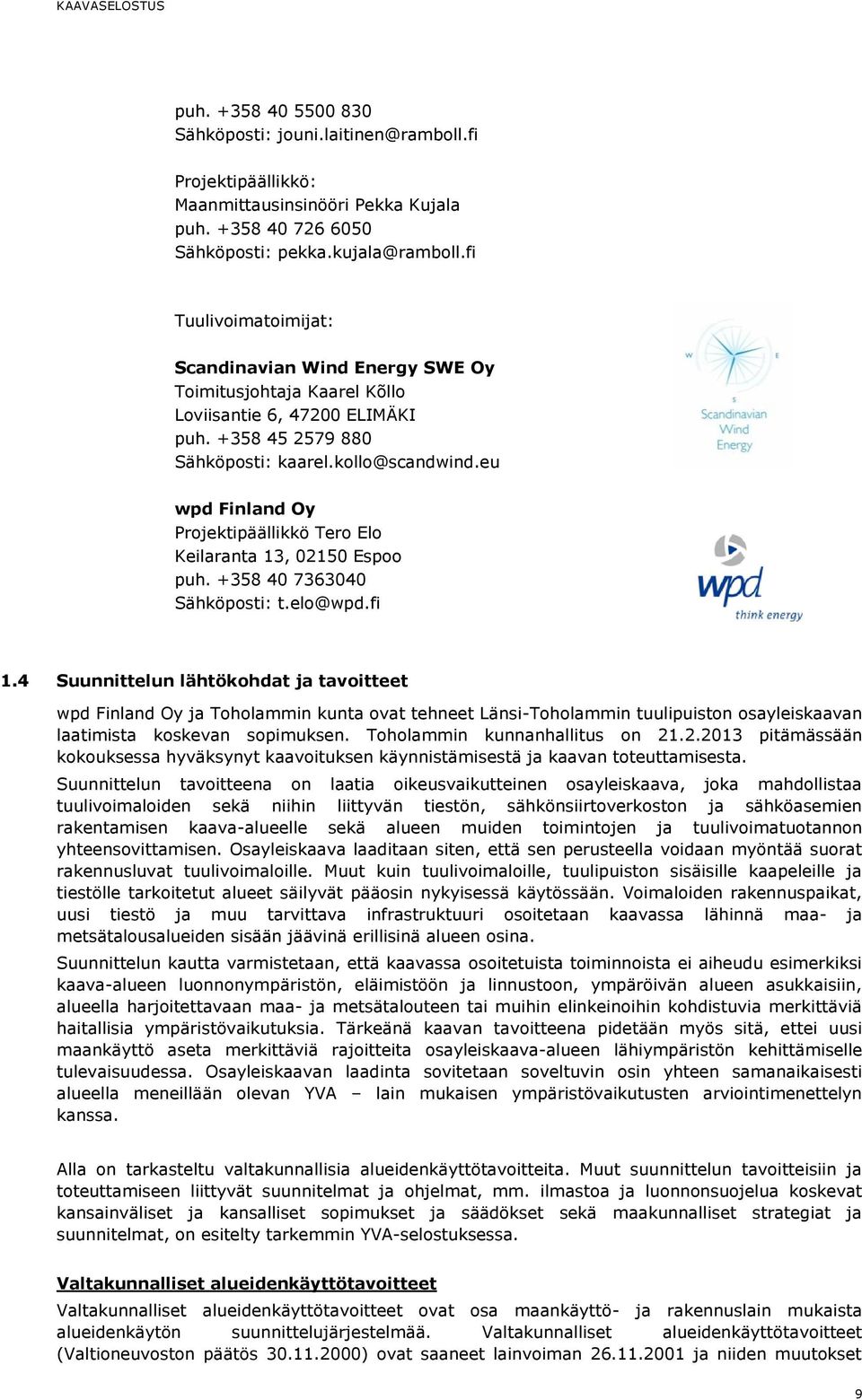 eu wpd Finland Oy Projektipäällikkö Tero Elo Keilaranta 13, 02150 Espoo puh. +358 40 7363040 Sähköposti: t.elo@wpd.fi 1.