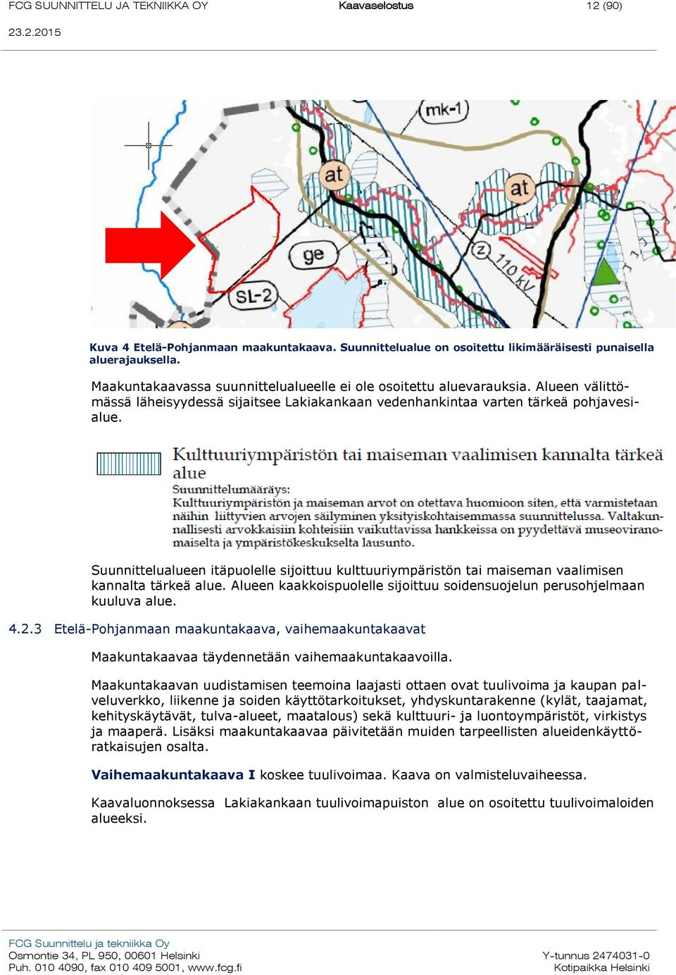 Suunnittelualueen itäpuolelle sijoittuu kulttuuriympäristön tai maiseman vaalimisen kannalta tärkeä alue. Alueen kaakkoispuolelle sijoittuu soidensuojelun perusohjelmaan kuuluva alue. 4.2.