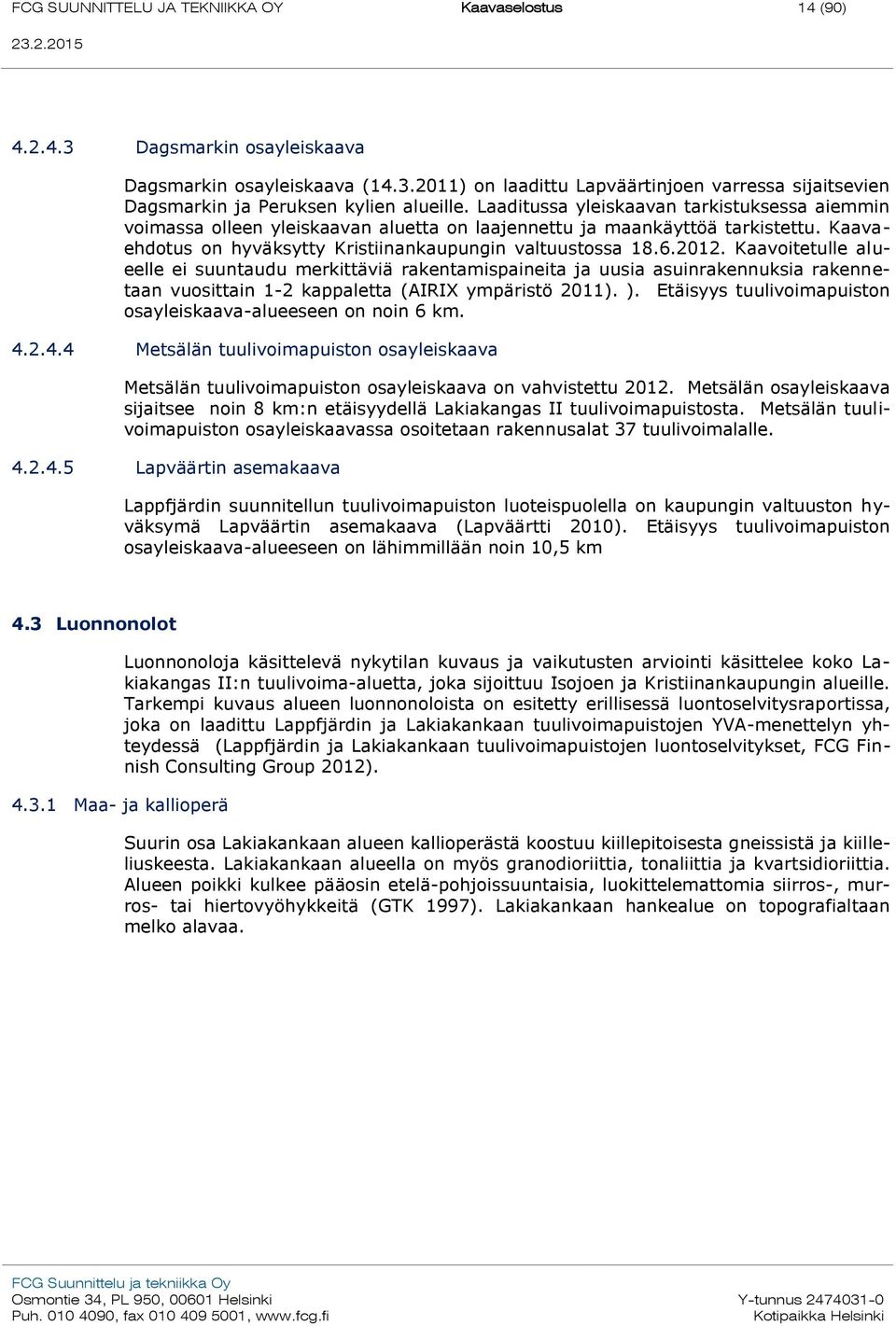 Kaavoitetulle alueelle ei suuntaudu merkittäviä rakentamispaineita ja uusia asuinrakennuksia rakennetaan vuosittain 1-2 kappaletta (AIRIX ympäristö 2011). ).