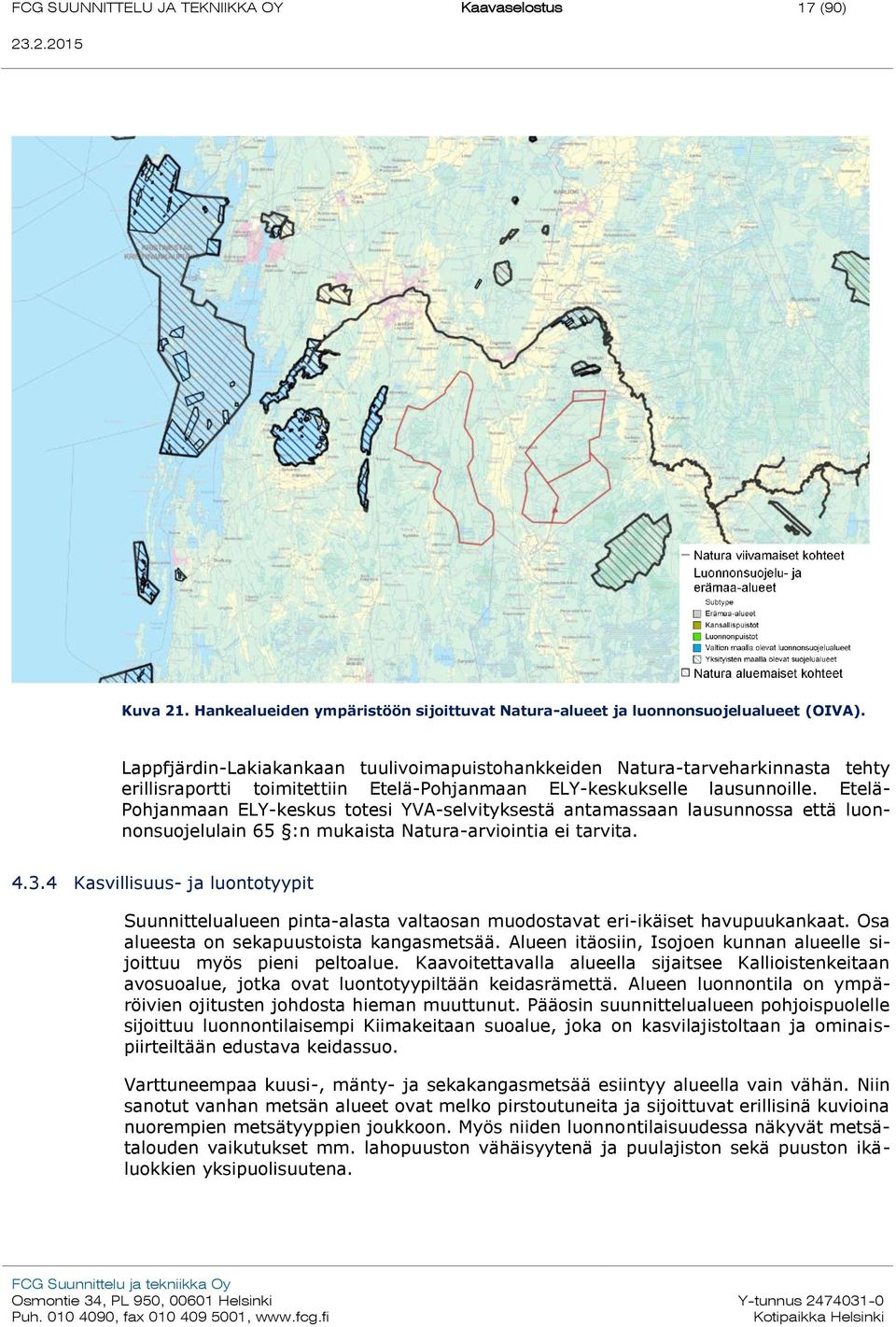 Etelä- Pohjanmaan ELY-keskus totesi YVA-selvityksestä antamassaan lausunnossa että luonnonsuojelulain 65 :n mukaista Natura-arviointia ei tarvita. 4.3.