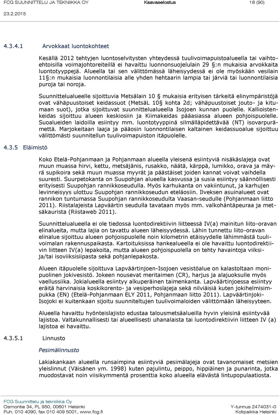 1 Linnusto Kesällä 2012 tehtyjen luontoselvitysten yhteydessä tuulivoimapuistoalueella tai vaihtoehtoisilla voimajohtoreiteillä ei havaittu luonnonsuojelulain 29 :n mukaisia arvokkaita luontotyyppejä.