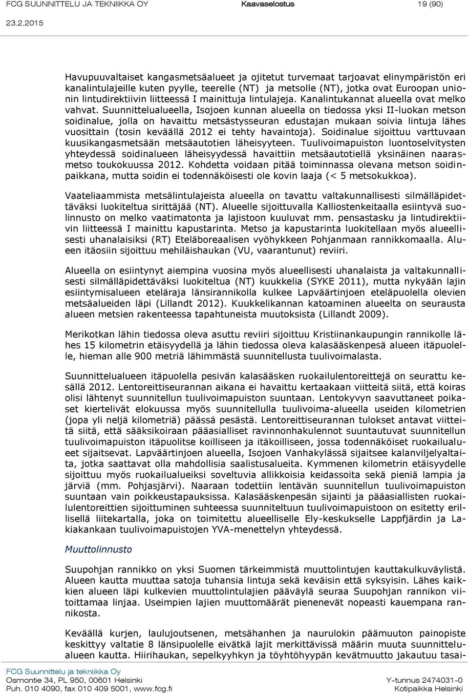 Suunnittelualueella, Isojoen kunnan alueella on tiedossa yksi II-luokan metson soidinalue, jolla on havaittu metsästysseuran edustajan mukaan soivia lintuja lähes vuosittain (tosin keväällä 2012 ei