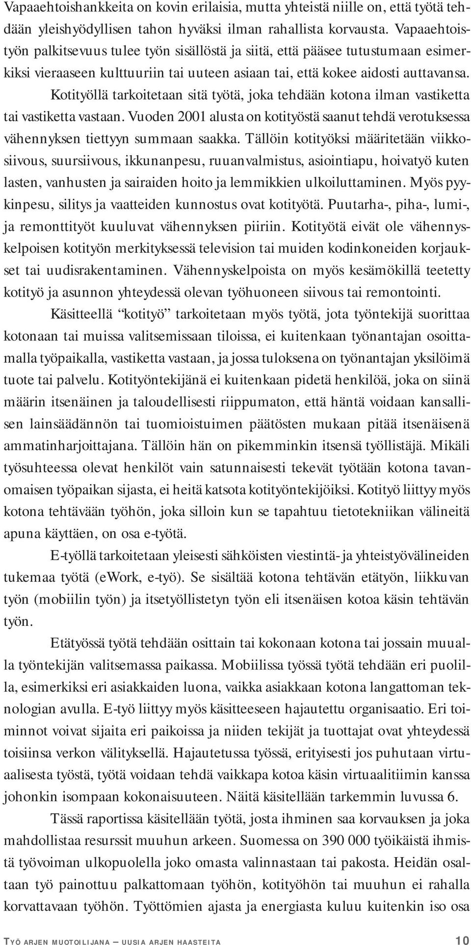 Kotityöllä tarkoitetaan sitä työtä, joka tehdään kotona ilman vastiketta tai vastiketta vastaan. Vuoden 2001 alusta on kotityöstä saanut tehdä verotuksessa vähennyksen tiettyyn summaan saakka.