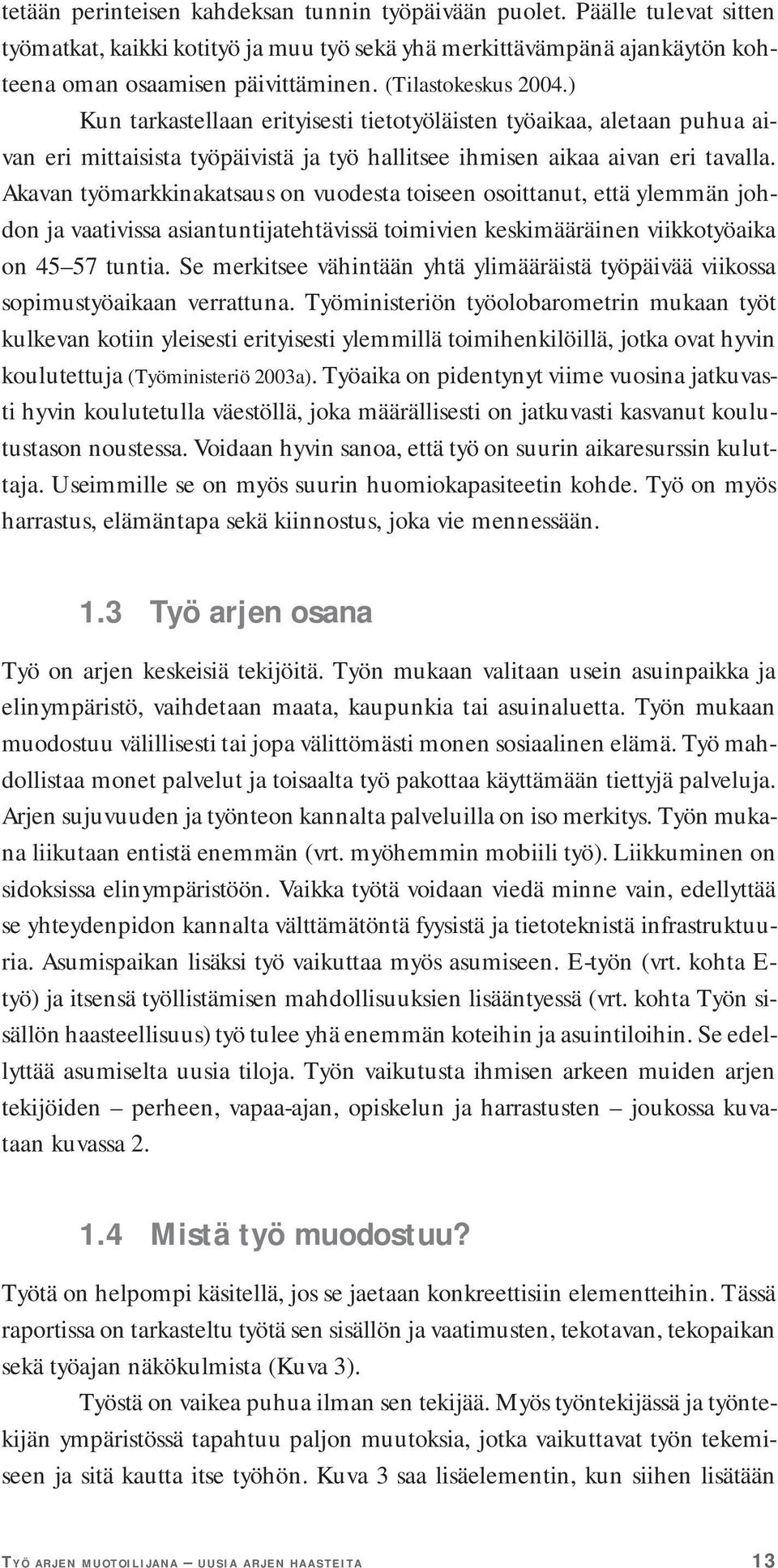 Akavan työmarkkinakatsaus on vuodesta toiseen osoittanut, että ylemmän johdon ja vaativissa asiantuntijatehtävissä toimivien keskimääräinen viikkotyöaika on 45 57 tuntia.