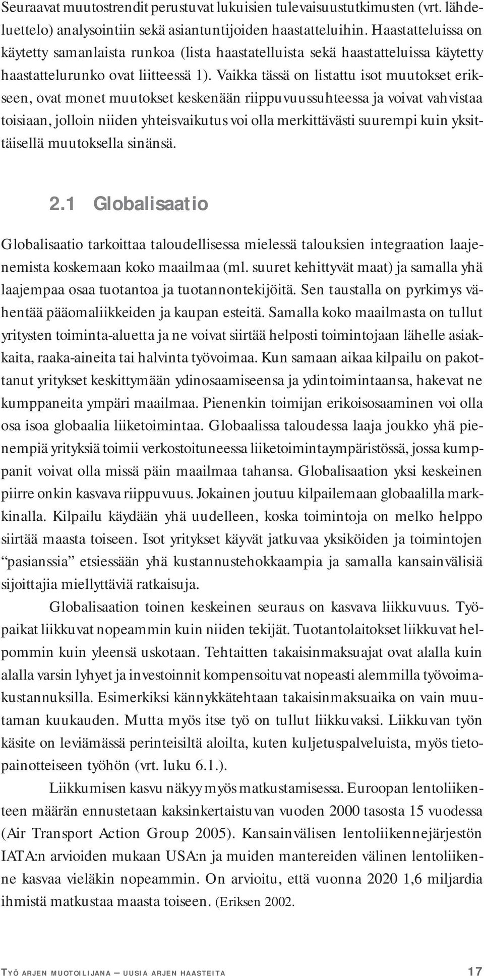 Vaikka tässä on listattu isot muutokset erikseen, ovat monet muutokset keskenään riippuvuussuhteessa ja voivat vahvistaa toisiaan, jolloin niiden yhteisvaikutus voi olla merkittävästi suurempi kuin