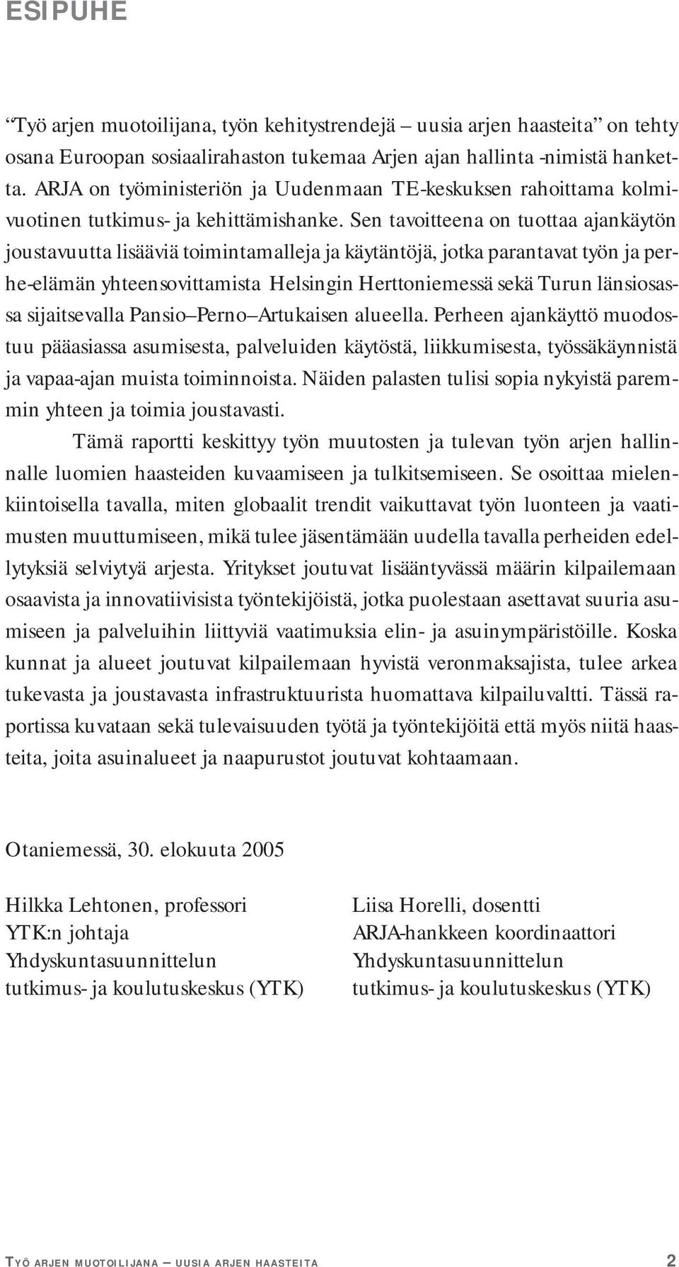 Sen tavoitteena on tuottaa ajankäytön joustavuutta lisääviä toimintamalleja ja käytäntöjä, jotka parantavat työn ja perhe-elämän yhteensovittamista Helsingin Herttoniemessä sekä Turun länsiosassa