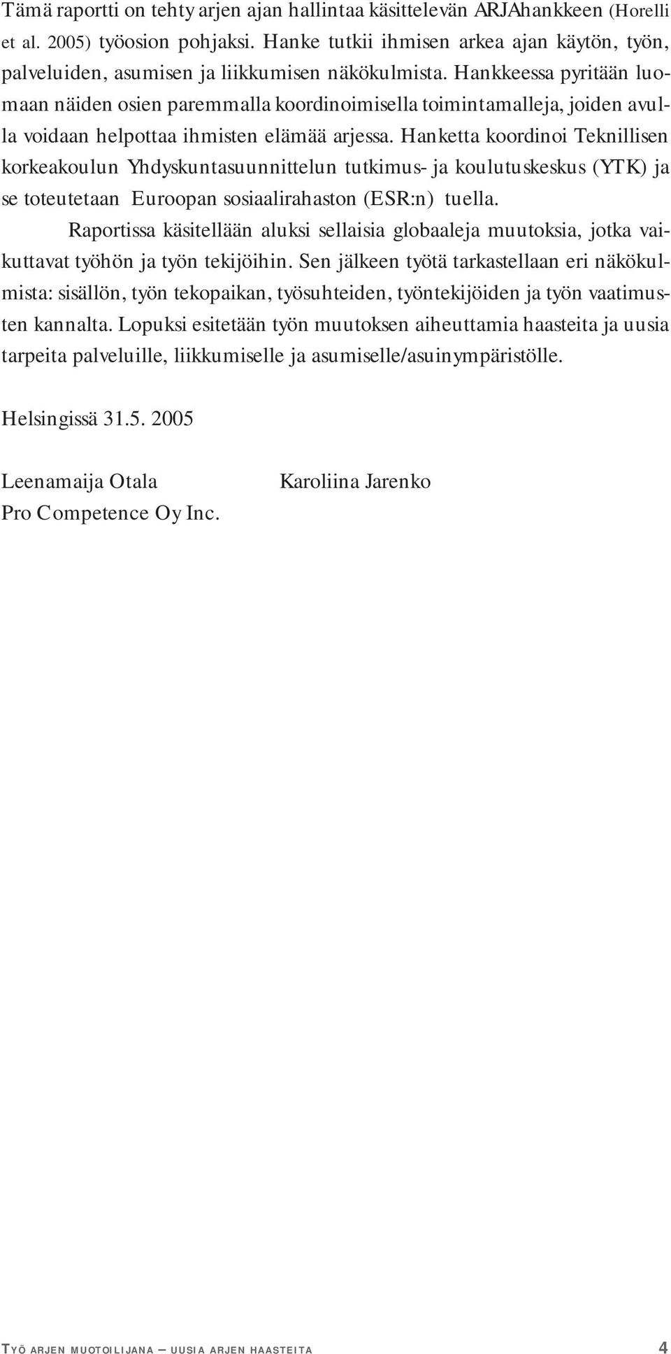 Hankkeessa pyritään luomaan näiden osien paremmalla koordinoimisella toimintamalleja, joiden avulla voidaan helpottaa ihmisten elämää arjessa.