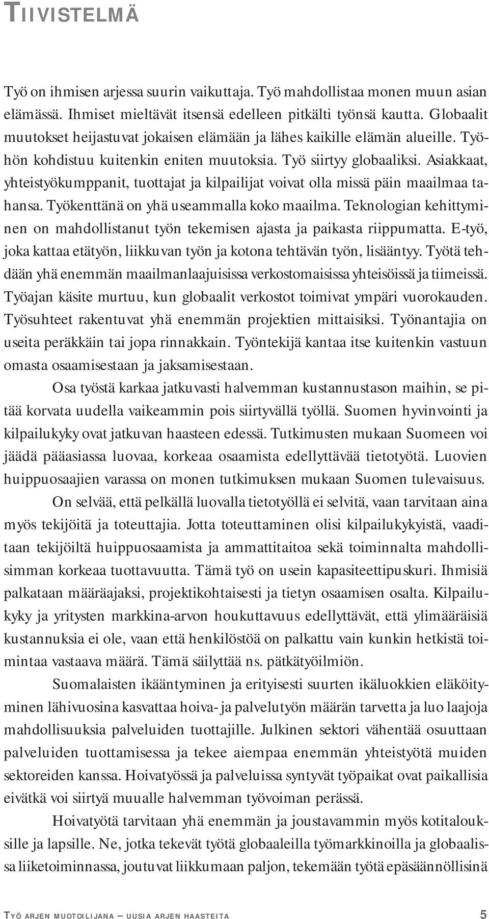 Asiakkaat, yhteistyökumppanit, tuottajat ja kilpailijat voivat olla missä päin maailmaa tahansa. Työkenttänä on yhä useammalla koko maailma.