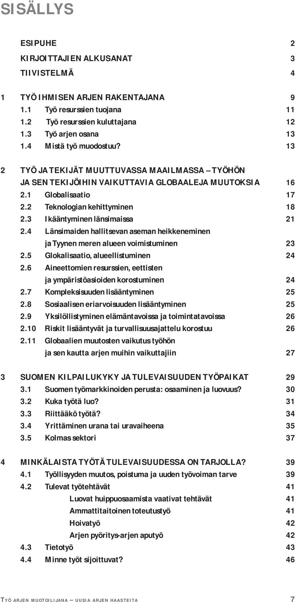 3 Ikääntyminen länsimaissa 21 2.4 Länsimaiden hallitsevan aseman heikkeneminen ja Tyynen meren alueen voimistuminen 23 2.5 Glokalisaatio, alueellistuminen 24 2.