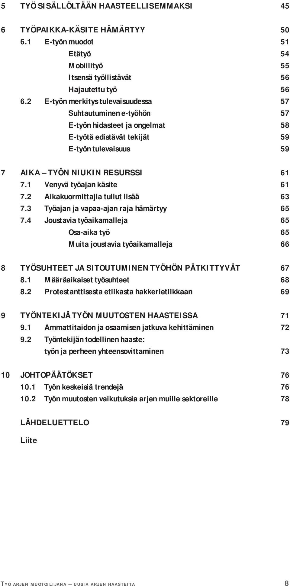 1 Venyvä työajan käsite 61 7.2 Aikakuormittajia tullut lisää 63 7.3 Työajan ja vapaa-ajan raja hämärtyy 65 7.