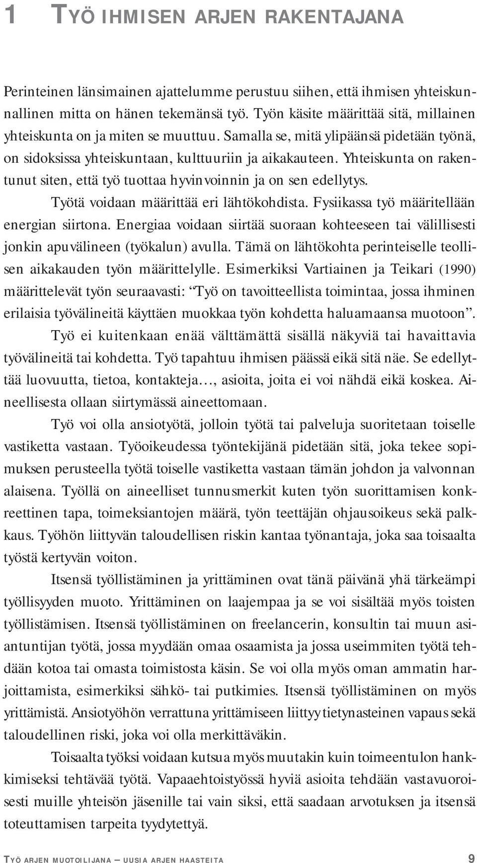 Yhteiskunta on rakentunut siten, että työ tuottaa hyvinvoinnin ja on sen edellytys. Työtä voidaan määrittää eri lähtökohdista. Fysiikassa työ määritellään energian siirtona.