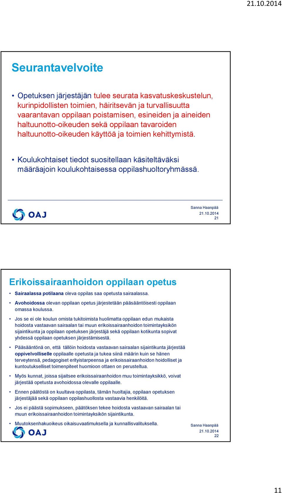 21 Erikoissairaanhoidon oppilaan opetus Sairaalassa potilaana oleva oppilas saa opetusta sairaalassa. Avohoidossa olevan oppilaan opetus järjestetään pääsääntöisesti oppilaan omassa koulussa.