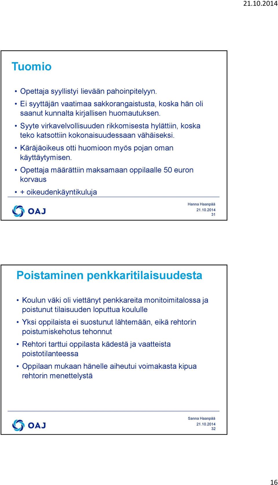 Opettaja määrättiin maksamaan oppilaalle 50 euron korvaus + oikeudenkäyntikuluja Hanna Haanpää 31 Poistaminen penkkaritilaisuudesta Koulun väki oli viettänyt penkkareita monitoimitalossa ja