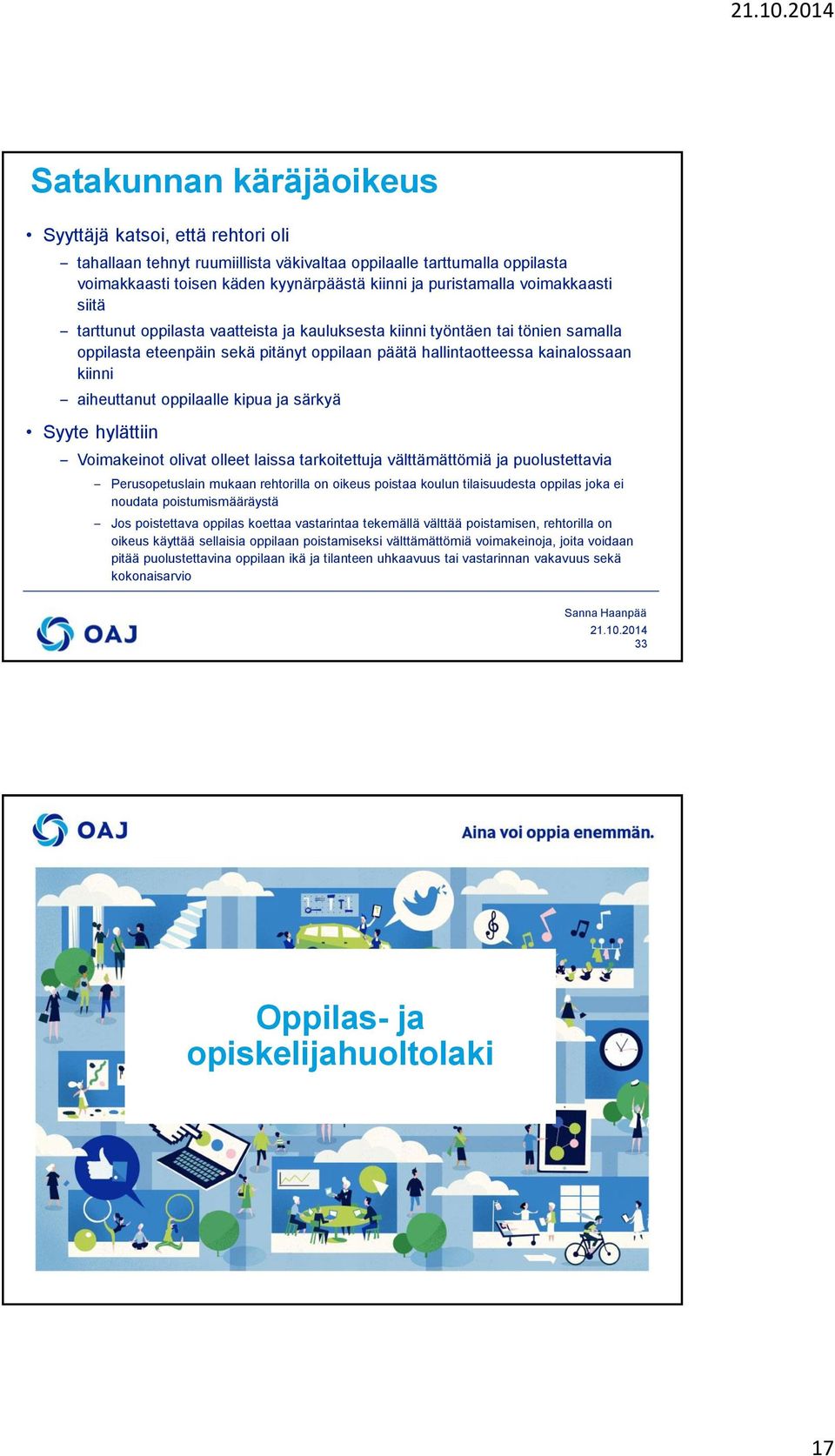 oppilaalle kipua ja särkyä Syyte hylättiin Voimakeinot olivat olleet laissa tarkoitettuja välttämättömiä ja puolustettavia Perusopetuslain mukaan rehtorilla on oikeus poistaa koulun tilaisuudesta