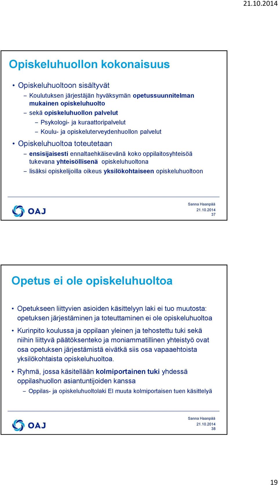 oikeus yksilökohtaiseen opiskeluhuoltoon 37 Opetus ei ole opiskeluhuoltoa Opetukseen liittyvien asioiden käsittelyyn laki ei tuo muutosta: opetuksen järjestäminen ja toteuttaminen ei ole