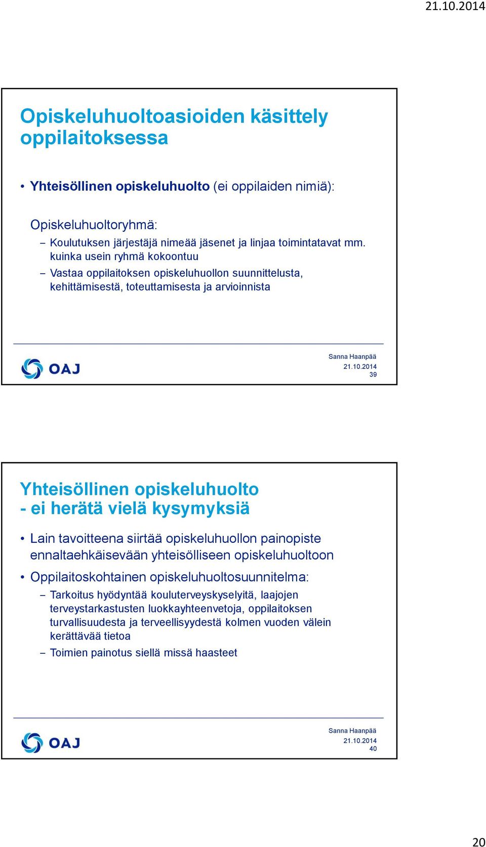 kysymyksiä Lain tavoitteena siirtää opiskeluhuollon painopiste ennaltaehkäisevään yhteisölliseen opiskeluhuoltoon Oppilaitoskohtainen opiskeluhuoltosuunnitelma: Tarkoitus hyödyntää