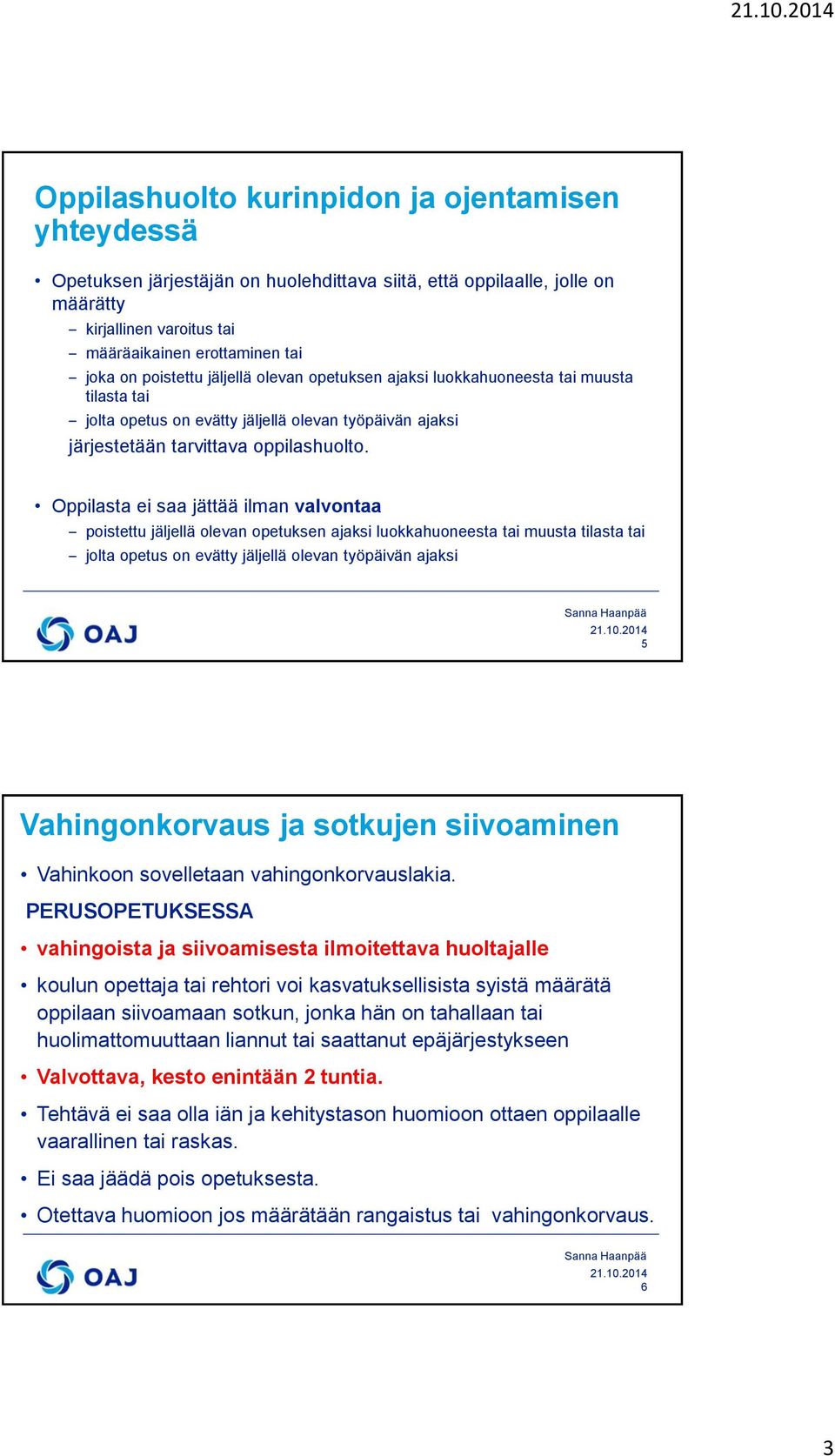 Oppilasta ei saa jättää ilman valvontaa poistettu jäljellä olevan opetuksen ajaksi luokkahuoneesta tai muusta tilasta tai jolta opetus on evätty jäljellä olevan työpäivän ajaksi 5 Vahingonkorvaus ja