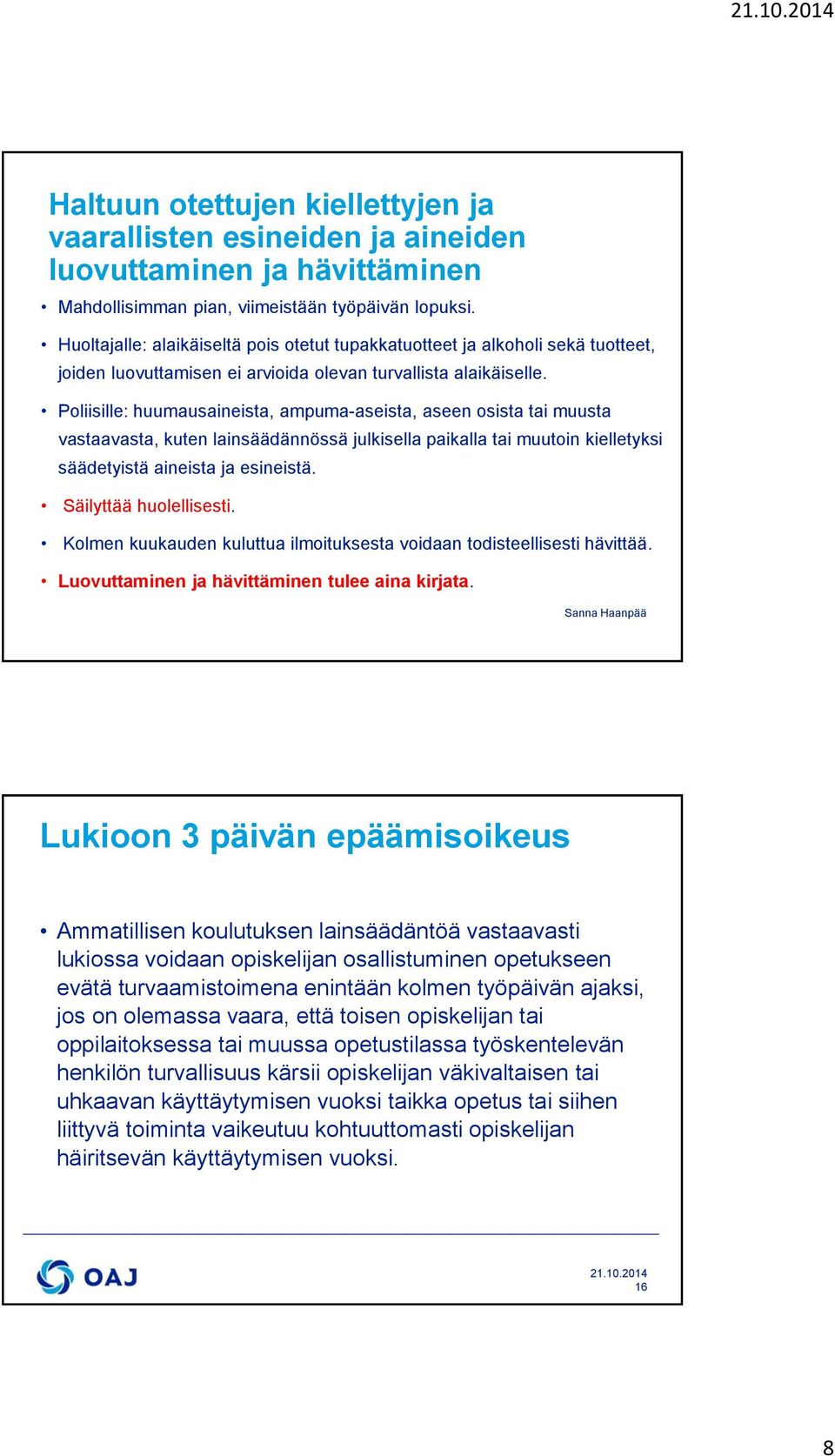 Poliisille: huumausaineista, ampuma-aseista, aseen osista tai muusta vastaavasta, kuten lainsäädännössä julkisella paikalla tai muutoin kielletyksi säädetyistä aineista ja esineistä.