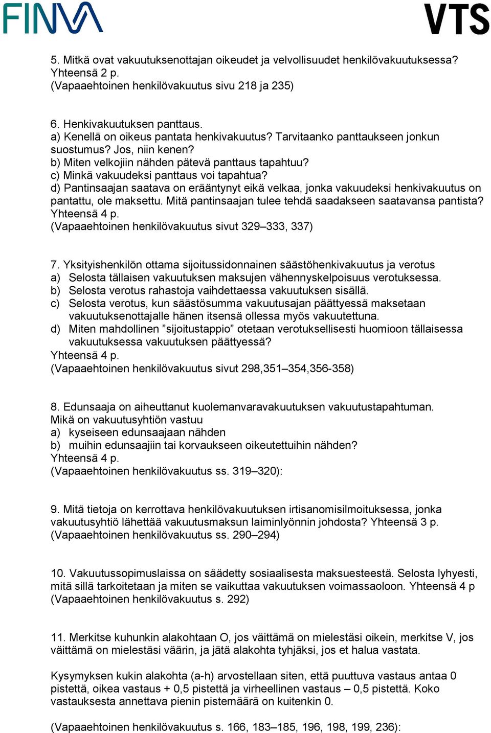 d) Pantinsaajan saatava on erääntynyt eikä velkaa, jonka vakuudeksi henkivakuutus on pantattu, ole maksettu. Mitä pantinsaajan tulee tehdä saadakseen saatavansa pantista?