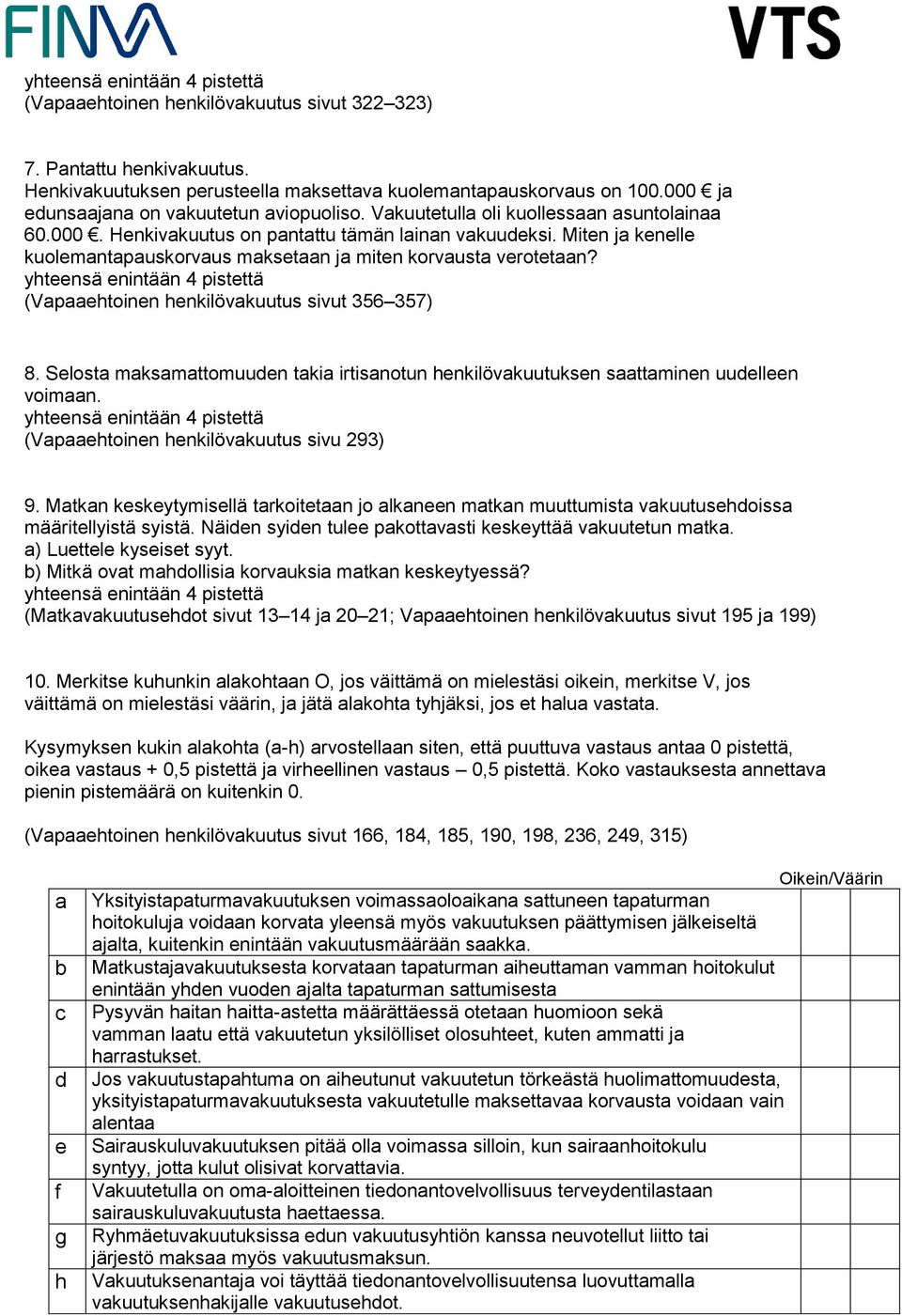 (Vapaaehtoinen henkilövakuutus sivut 356 357) 8. Selosta maksamattomuuden takia irtisanotun henkilövakuutuksen saattaminen uudelleen voimaan. (Vapaaehtoinen henkilövakuutus sivu 293) 9.