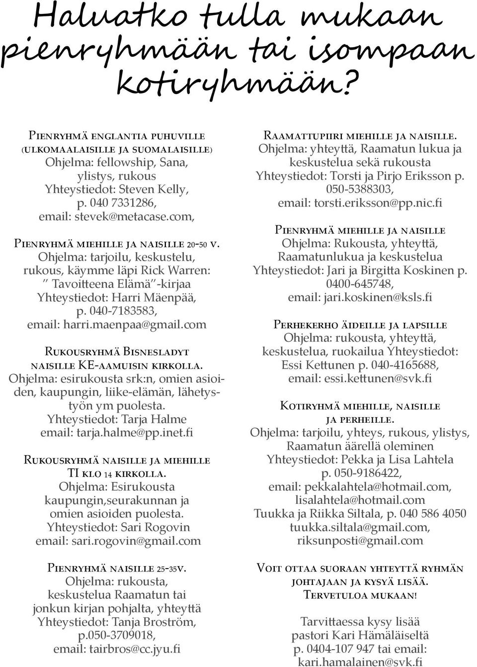 Ohjelma: tarjoilu, keskustelu, rukous, käymme läpi Rick Warren: Tavoitteena Elämä -kirjaa Yhteystiedot: Harri Mäenpää, p. 040-7183583, email: harri.maenpaa@gmail.