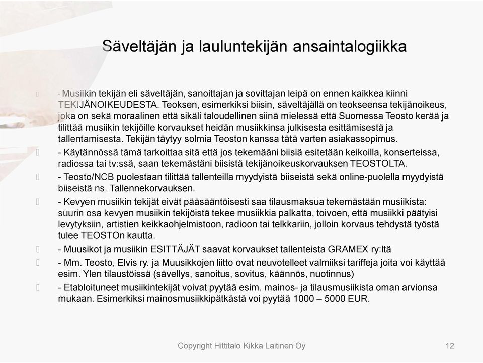 korvaukset heidän musiikkinsa julkisesta esittämisestä ja tallentamisesta. Tekijän täytyy solmia Teoston kanssa tätä varten asiakassopimus.