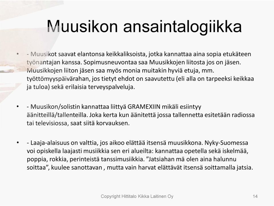 -Muusikon/solistin kannattaa liittyä GRAMEXIIN mikäli esiintyy äänitteillä/tallenteilla. Joka kerta kun äänitettä jossa tallennetta esitetään radiossa tai televisiossa, saat siitä korvauksen.